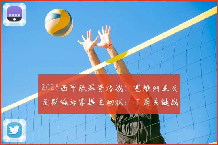 2026西甲欧冠资格战:塞维利亚戈麦斯喊话掌握主动权,下周关键战不容有失