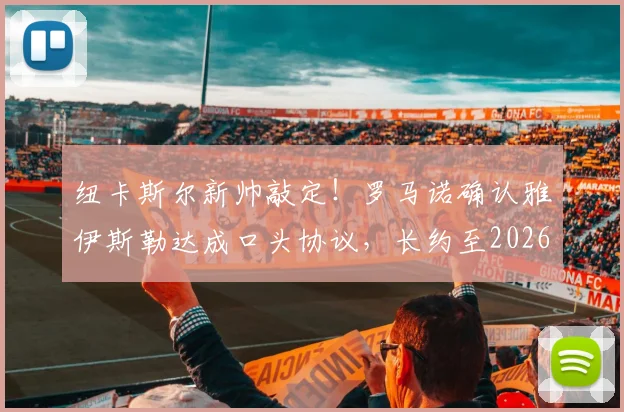 纽卡斯尔新帅敲定!罗马诺确认雅伊斯勒达成口头协议,长约至2026年执教前景解析