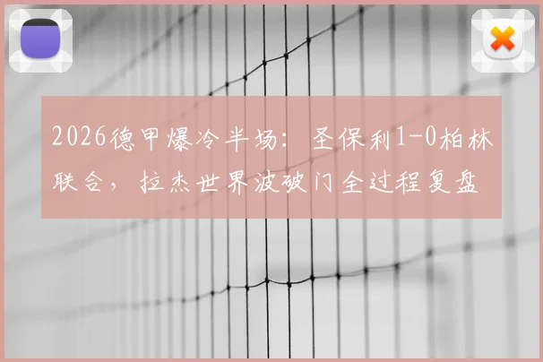 2026德甲爆冷半场：圣保利1-0柏林联合，拉杰世界波破门全过程复盘，附进球视频集锦
