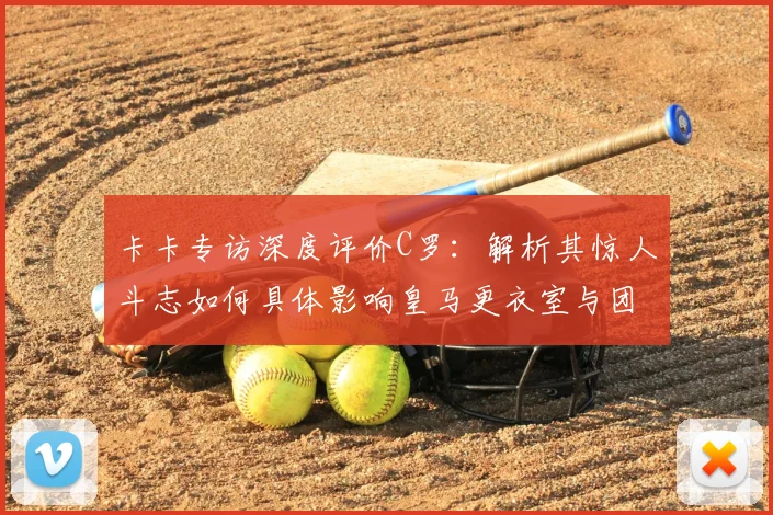 卡卡专访深度评价C罗:解析其惊人斗志如何具体影响皇马更衣室与团队精神,2026年回顾依旧震撼