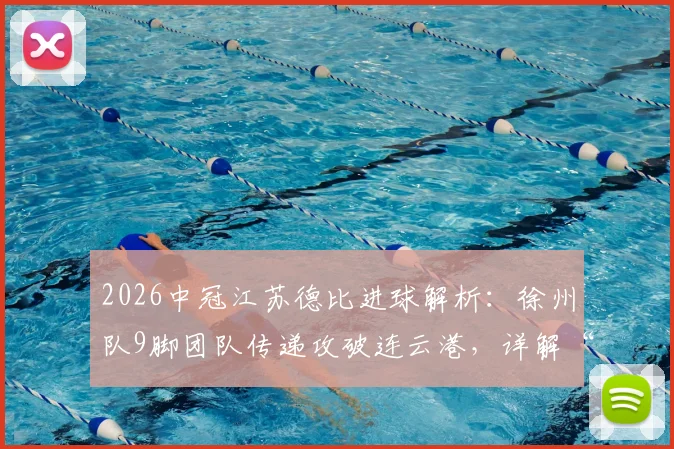 2026中冠江苏德比进球解析：徐州队9脚团队传递攻破连云港，详解“一鸣”连线精妙配合